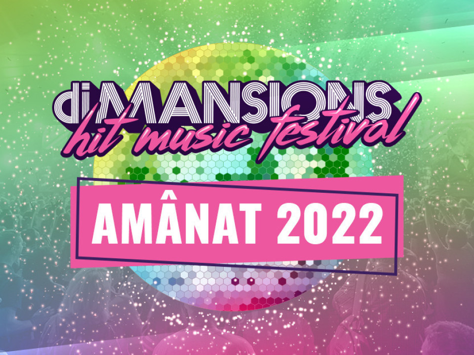 diMANSIONS Hit Music Festival se reprogramează pentru 2022